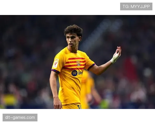 菲利克斯闪耀巴萨，助球队强势回暖展现争冠竞争力